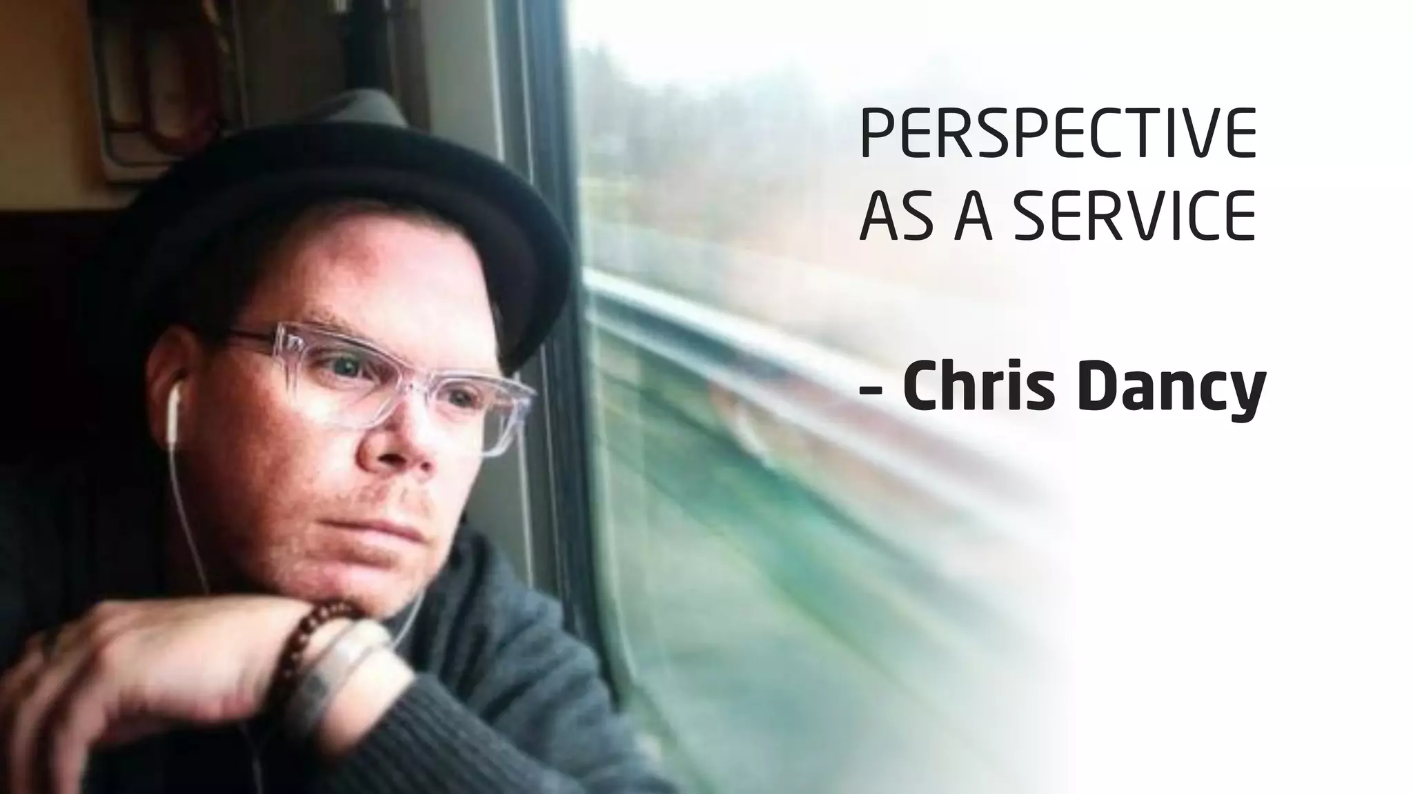 PERSPECTIVE
AS A SERVICE
– Chris Dancy

 