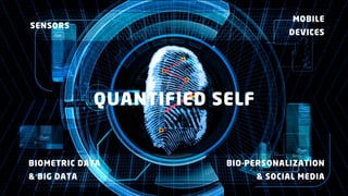MOBILE

SENSORS

DEVICES

QUANTIFIED SELF

BIOMETRIC DATA
& BIG DATA

BIO-PERSONALIZATION
& SOCIAL MEDIA

 