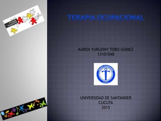 KAREN YURLEINY TORO GOMEZ
13101048
UNIVERSIDAD DE SANTANDER
CUCUTA
2015
 