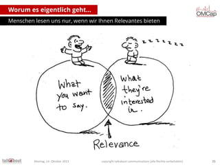 Worum es eigentlich geht...
Menschen lesen uns nur, wenn wir Ihnen Relevantes bieten

Montag, 14. Oktober 2013

copyright talkabout communications (alle Rechte vorbehalten)

25

 