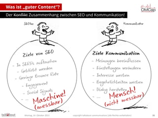 Was ist „guter Content“?
Der Konflikt Zusammenhang zwischen SEO und Kommunikation!

…

Montag, 14. Oktober 2013

copyright talkabout communications (alle Rechte vorbehalten)

26

 