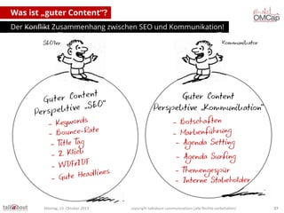 Was ist „guter Content“?
Der Konflikt Zusammenhang zwischen SEO und Kommunikation!

Montag, 14. Oktober 2013

copyright talkabout communications (alle Rechte vorbehalten)

27

 