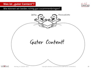 Was ist „guter Content“?
Wie können wir beides richtig gut zusammenbringen?

Montag, 14. Oktober 2013

copyright talkabout communications (alle Rechte vorbehalten)

28

 