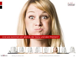 Und wie kommen wir jetzt zu der Story und den Themen?

Montag, 14. Oktober 2013

copyright talkabout (alle Rechte vorbehalten)

47

 