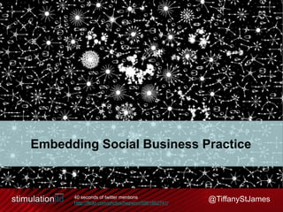 @TiffanyStJames
Embedding Social Business Practice
40 seconds of twitter mentions
Http://flickr.com/photos/hepwori/5981862741/
 