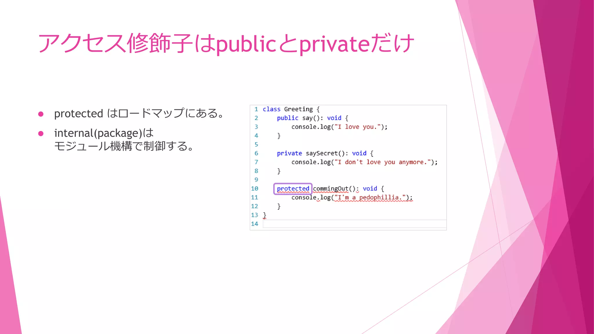 アクセス修飾子はpublicとprivateだけ


protected はロードマップにある。



internal(package)は
モジュール機構で制御する。

 