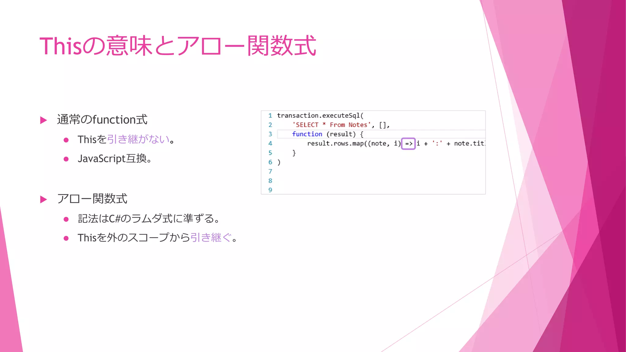 Thisの意味とアロー関数式


通常のfunction式





Thisを引き継がない。
JavaScript互換。

アロー関数式


記法はC#のラムダ式に準ずる。



Thisを外のスコープから引き継ぐ。

 