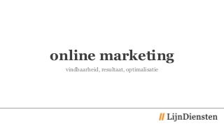 online marketing
vindbaarheid, resultaat, optimalisatie
 