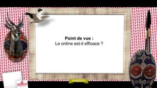 Point de vue :
Le online est-il efficace ?

 