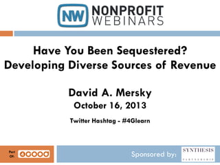 Have You Been Sequestered?
Developing Diverse Sources of Revenue
David A. Mersky
October 16, 2013
Twitter Hashtag - #4Glearn

Part
Of:

Sponsored by:

 