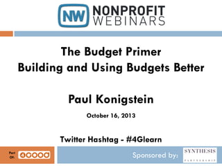 The Budget Primer
Building and Using Budgets Better
Paul Konigstein
October 16, 2013

Twitter Hashtag - #4Glearn
Part
Of:

Sponsored by:

 