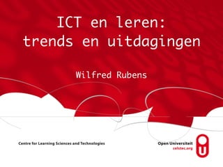 ICT en leren:
trends en uitdagingen
Wilfred Rubens

 