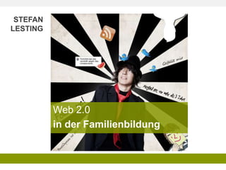 STEFAN
LESTING

Web 2.0
in der Familienbildung

 