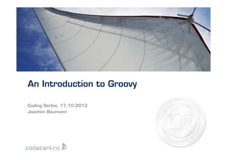 An Introduction to Groovy
Coding Serbia, 17.10.2013
Joachim Baumann

 