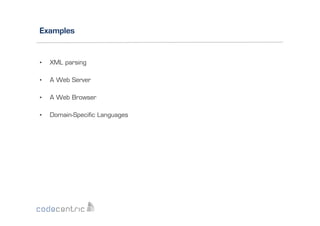 Examples

• 

XML parsing

• 

A Web Server

• 

A Web Browser

• 

Domain-Speciﬁc Languages

 