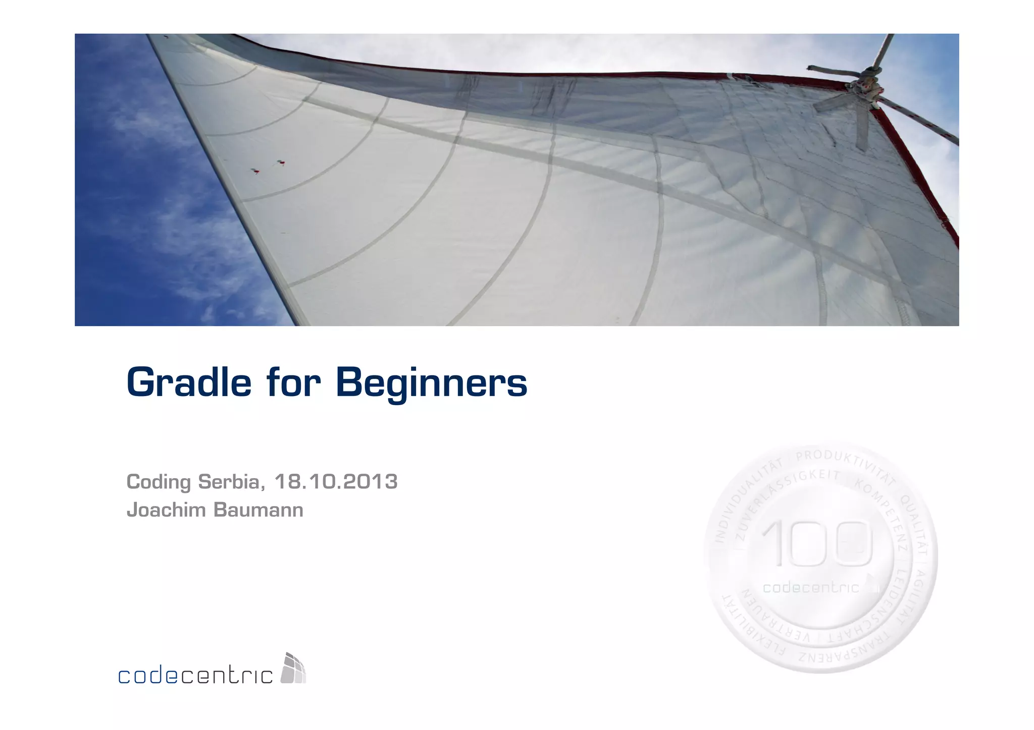 Gradle for Beginners
Coding Serbia, 18.10.2013
Joachim Baumann

 