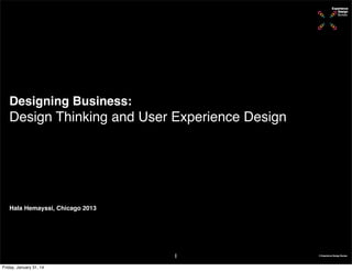 © Experience Design Bureau
Designing Business:
Design Thinking and User Experience Design
Hala Hemayssi, Chicago 2013
1 © Experience Design Bureau
Friday, January 31, 14
 