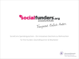 SocialCoins Spendengutschein! 
Ein innovatives Geschenk zu Weihnachten 
für Ihre Kunden, Geschäftspartner & Mitarbeiter 
 