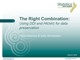 The Right Combination:
Using DDI and PREMIS for data
preservation

Parul Sharma & Sally Vermaaten




                                 March 2012
 