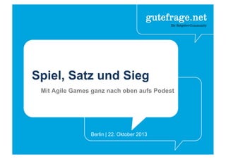 Spiel, Satz und Sieg
Mit Agile Games ganz nach oben aufs Podest
Berlin | 22. Oktober 2013
 