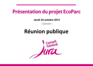 Présentation du projet EcoParc
Jeudi 24 octobre 2013
- Carcom -

Réunion publique

 
