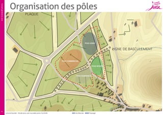 Conseil général du Jura

Organisation des pôles

POLE LOISIR

POLE COMMERCIAL
POLE SPORTIF

POLE TOURISTIQUE

11

Lons-le-Saunier – Etude pour une nouvelle zone d’activité

SUD Architectes – BASE Paysage

 