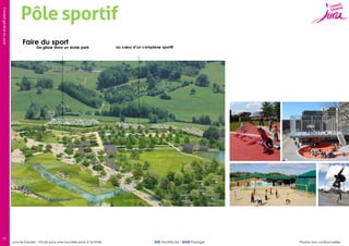 Conseil général du Jura

Pôle sportif
Faire du sport

De glisse dans un skate park

17

Lons-le-Saunier – Etude pour une nouvelle zone d’activité

au cœur d’un complexe sportif

SUD Architectes – BASE Paysage

Photos non contractuelles

 