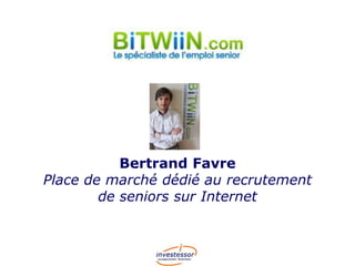 Bertrand Favre
Place de marché dédié au recrutement
de seniors sur Internet

 