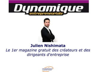 Julien Nishimata
Le 1er magazine gratuit des créateurs et des
dirigeants d'entreprise

 