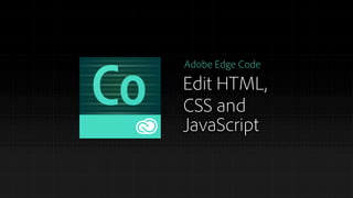 Adobe Edge Code

Edit HTML,
CSS and
JavaScript

 
