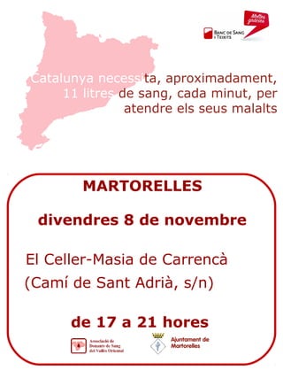 Catalunya necessita, aproximadament,
11 litres de sang, cada minut, per
atendre els seus malalts

MARTORELLES
divendres 8 de novembre
El Celler-Masia de Carrencà
(Camí de Sant Adrià, s/n)
de 17 a 21 hores
Ajuntament de
Martorelles

 