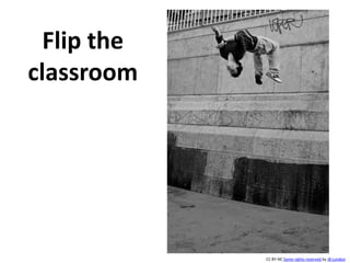 Flip the
classroom

CC BY-NC Some rights reserved by JB London

 