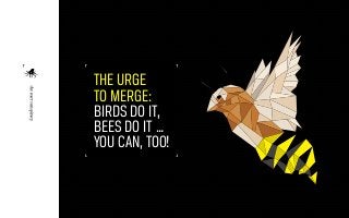 THE URGE
TO MERGE:
BIRDS DO IT,
BEES DO IT …
YOU CAN, TOO!

 