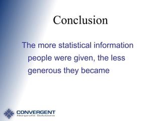 Conclusion
The more statistical information
people were given, the less
generous they became

 