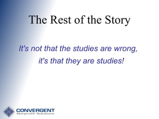 The Rest of the Story
It's not that the studies are wrong,
it's that they are studies!

 