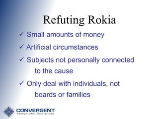 Refuting Rokia
 Small amounts of money
 Artificial circumstances
 Subjects not personally connected
to the cause
 Only deal with individuals, not
boards or families

 