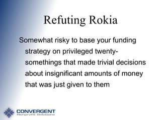 Refuting Rokia
Somewhat risky to base your funding
strategy on privileged twentysomethings that made trivial decisions
about insignificant amounts of money
that was just given to them

 