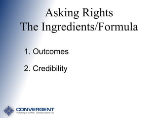 Asking Rights
The Ingredients/Formula
1. Outcomes

2. Credibility

 