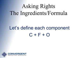 Asking Rights
The Ingredients/Formula
Let’s define each component
C+F+O

 