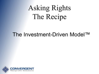 Asking Rights
The Recipe
The Investment-Driven Model™

 