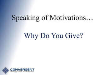 Speaking of Motivations…
Why Do You Give?

 