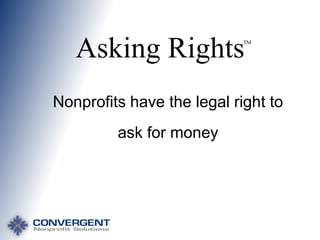 Asking Rights

TM

Nonprofits have the legal right to

ask for money

 