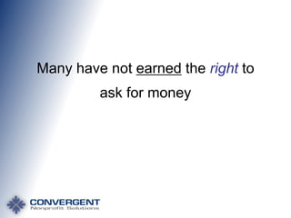 Many have not earned the right to
ask for money

 