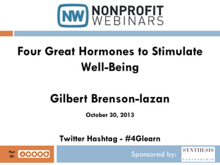 Four Great Hormones to Stimulate
Well-Being
Gilbert Brenson-lazan
October 30, 2013

Twitter Hashtag - #4Glearn
Part
Of:

Sponsored by:

 