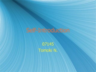 Self-Introduction 07145 Tomoki N. 