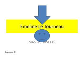 Emeline Le Tourneau

                MASSACHUSETTS

Awesome!!!
 