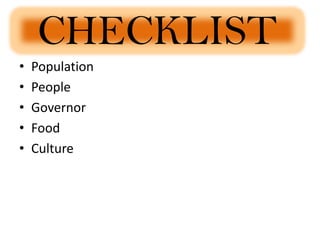 CHECKLIST
•   Population
•   People
•   Governor
•   Food
•   Culture
 