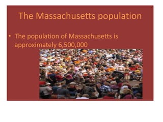The Massachusetts population
• The population of Massachusetts is
  approximately 6,500,000
 