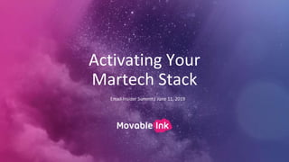Activating Your
Martech Stack
1
Email Insider Summit| June 11, 2019
 