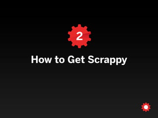 2
How to Get Scrappy
 